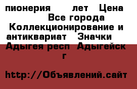 1.1) пионерия : 50 лет › Цена ­ 90 - Все города Коллекционирование и антиквариат » Значки   . Адыгея респ.,Адыгейск г.